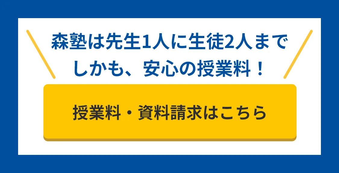 森塾は先生1人に生徒2人まで しかも、安心の授業料！ 授業料・資料請求はこちら