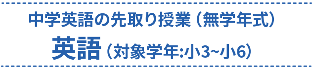 中学英語の先取り授業（無学年式）英語（対象学年:小3~小6）