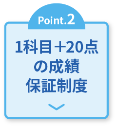 Point.2 1科目＋20点の成績保証制度